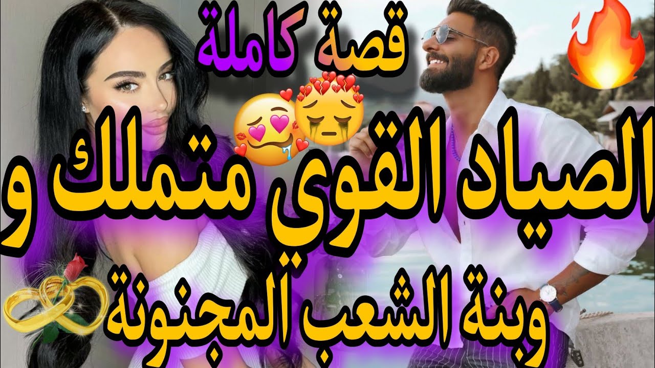 قصة كاملة🌶تزوجني بالاجبار باش 😱حسبتو صياد وحتاقرتو🥺بنت الشعب الفاتنة والصياد المتملك🌋باقا فميكتها