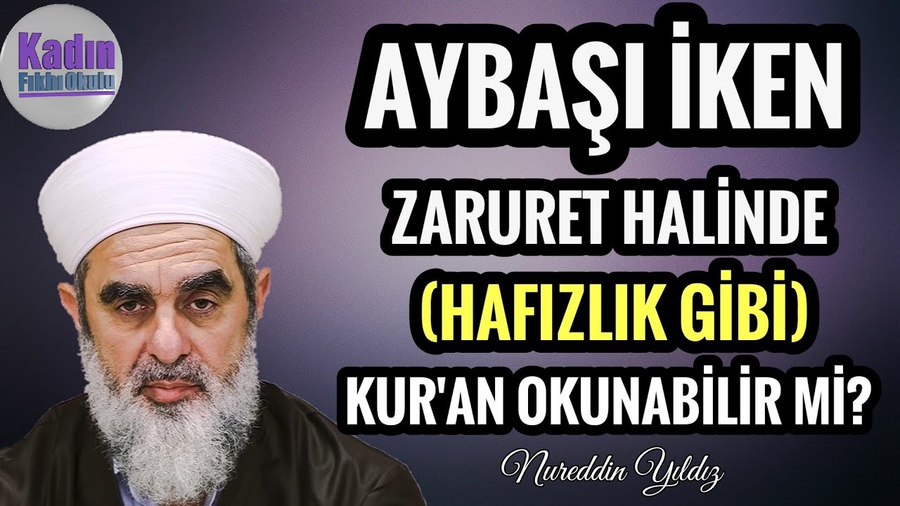 AYBAŞI İKEN ZARURET HALİNDE (hafızlık gibi) KUR'AN OKUNABİLİR Mİ? | Nureddin YILDIZ