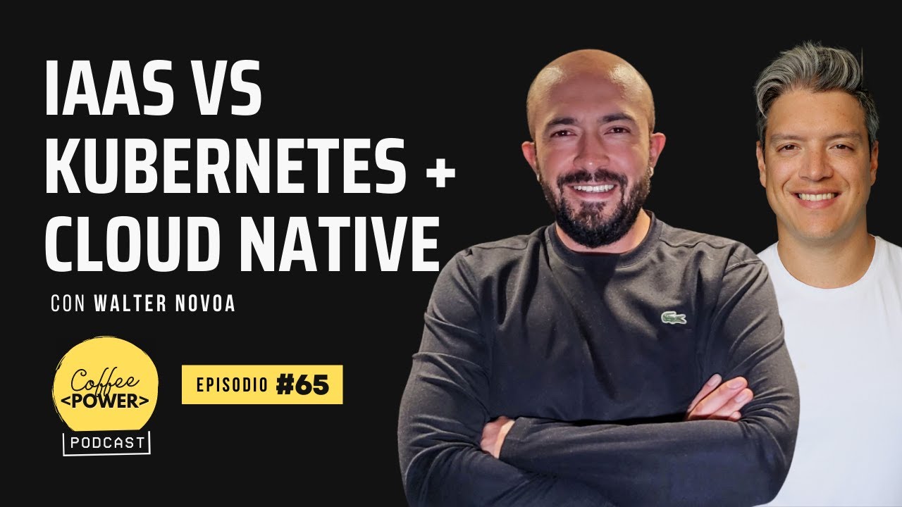 IAAS ya es el pasado, Kubernetes y el Cloud Nativo es el presente | Episodio #65 ft Walter Novoa