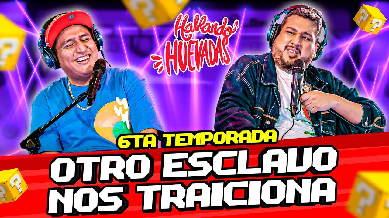 HABLANDO HUEVADAS - Sexta Temporada [OTRO ESCLAVO NOS TRAICIONA]
