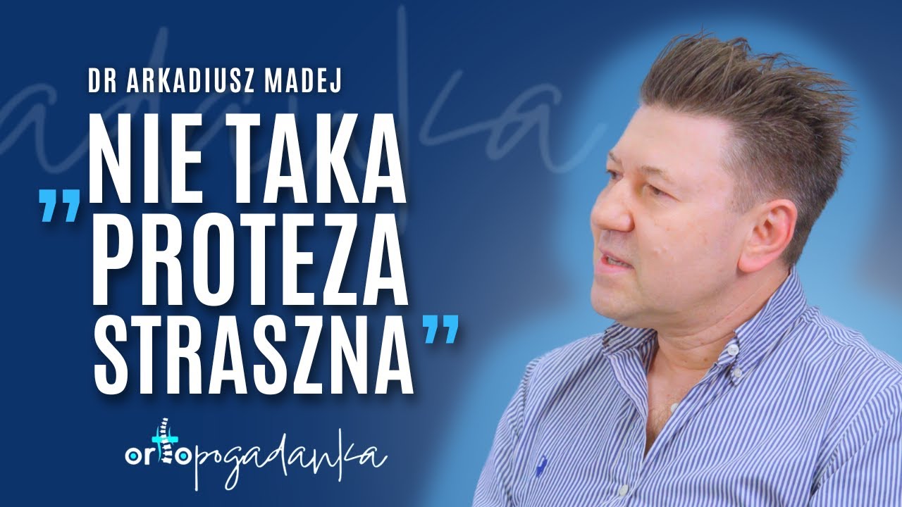 „nie taka proteza straszna” Dr Arkadiusz Madej | Ortopogadanka odc. 57