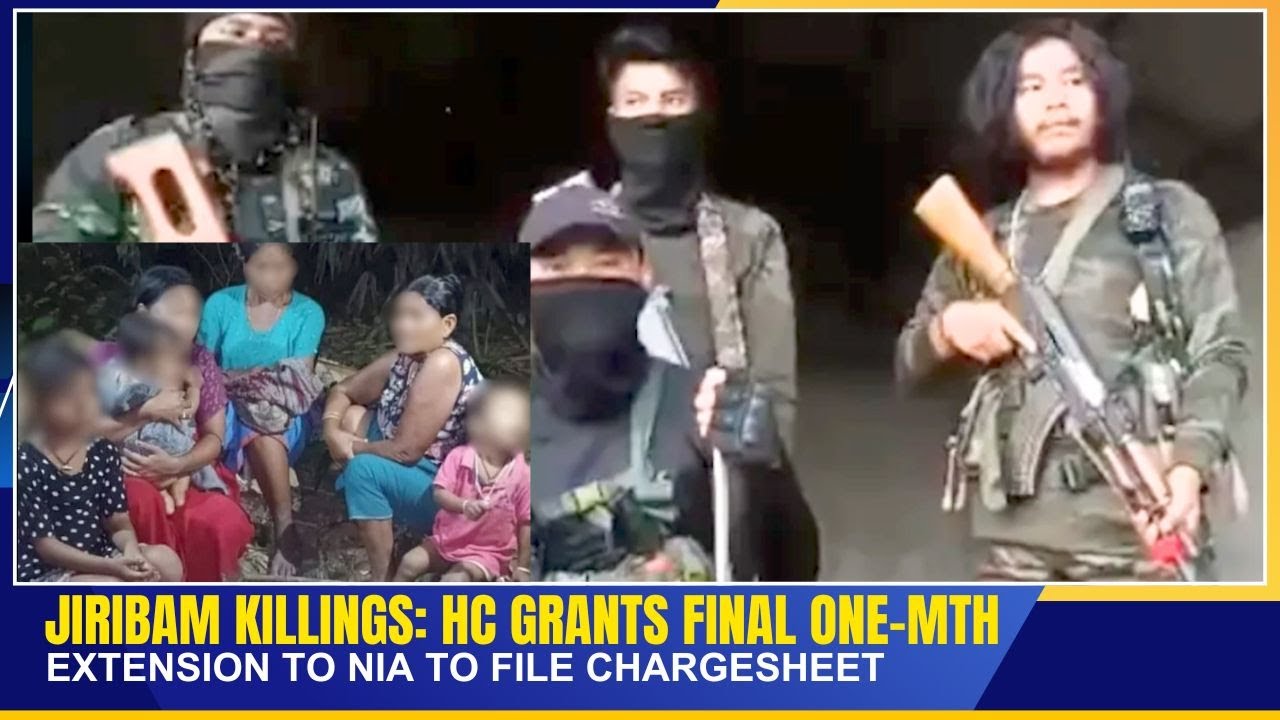 JIRIBAM KILLINGS: HC GRANTS FINAL ONE-MTH EXTENSION TO NIA TO FILE CHARGESHEET |  29 JULY 2025