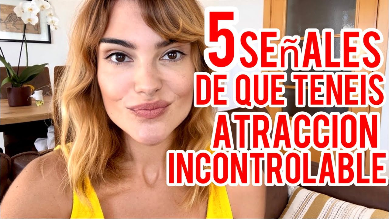 5 SE&Ntilde;ALES DE QUE ENTRE VOSOTROS HAY UNA ATRACCI&Oacute;N INCONTROLABLE