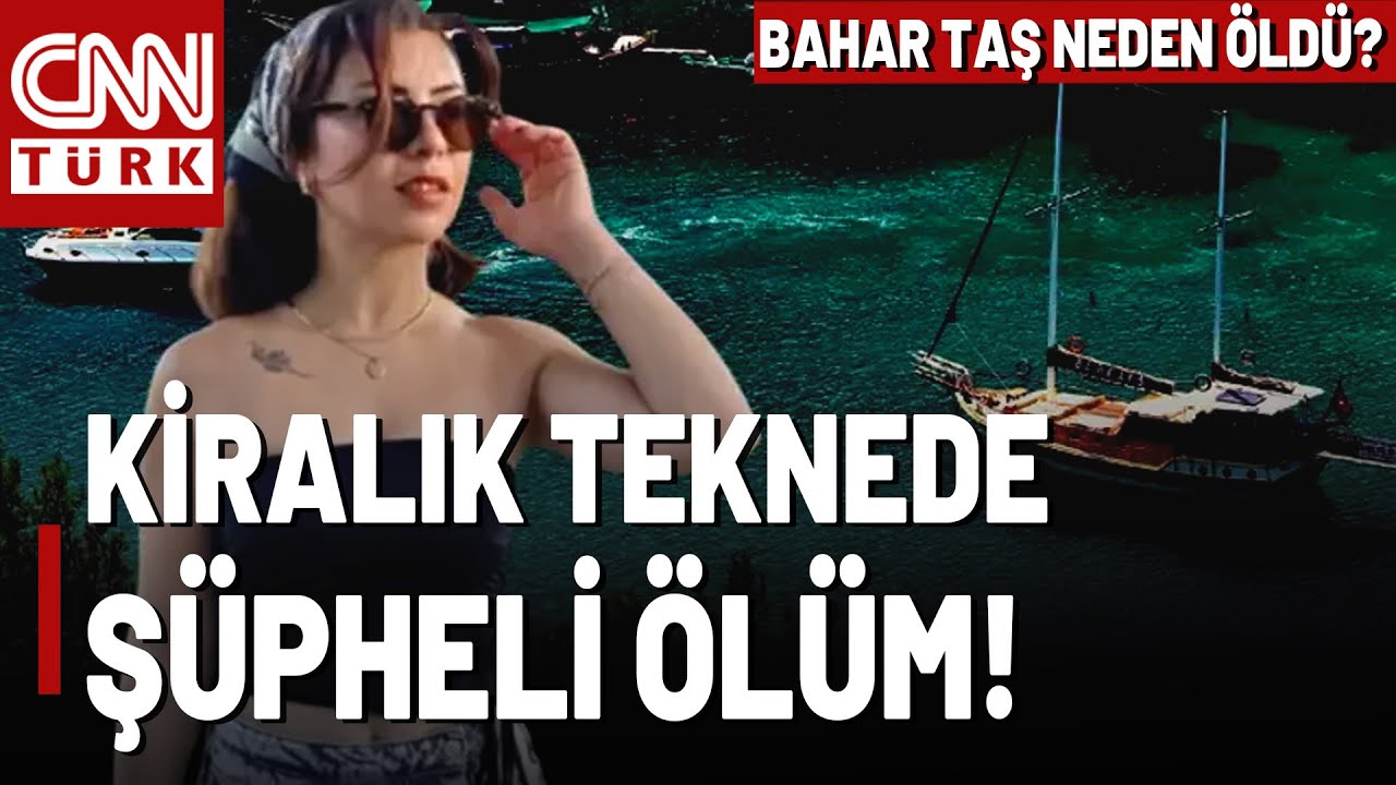 Tekne Kamarasında Ölü Bulundu! 35 Yaşındaki Bahar Taş'ın Şüpheli Ölümüne Dair Detaylar...