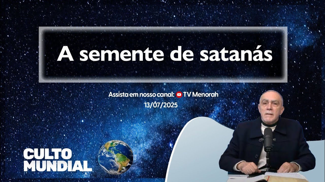 Culto Mundial 13/07/2025: A semente de satanás