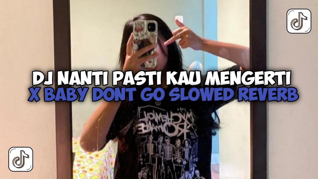 DJ NANTI PASTI KAU MENGERTI X BABY DONT GO VERSI SLOWED REVERB VIRAL DI TIKTOK!!!