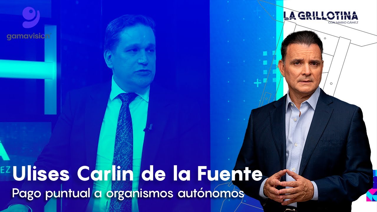 Ulises Carlin de la Fuente – Pago puntual a organismos autónomos – La Grillotina con Mario Gámez