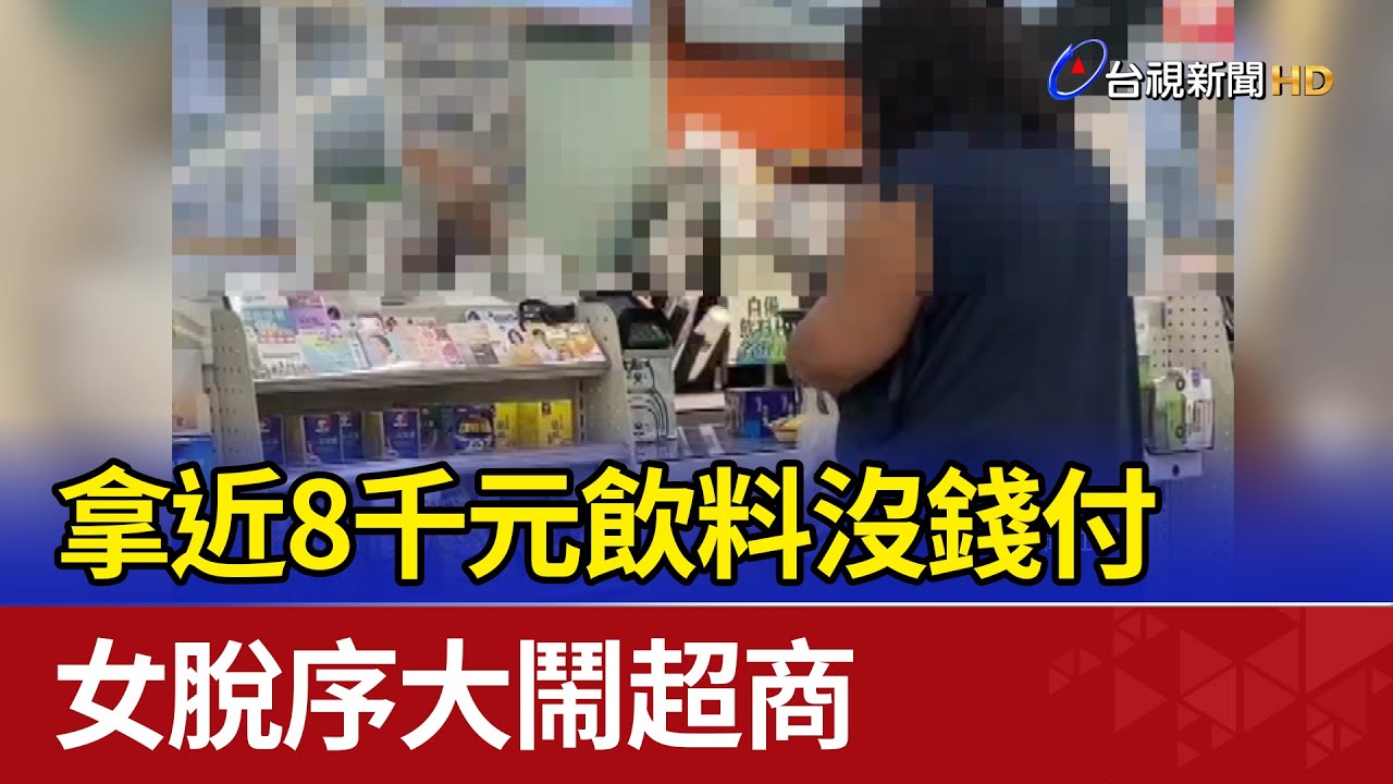 拿近8千元飲料沒錢付 女脫序大鬧超商