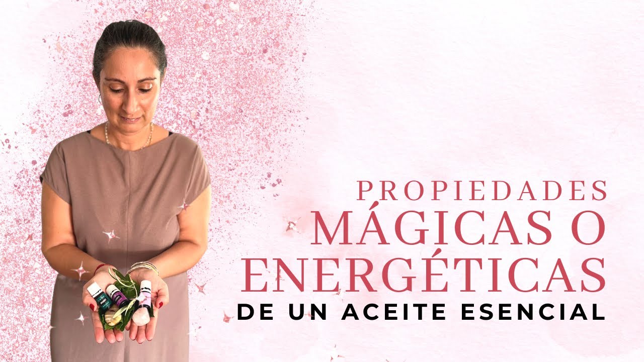 C&oacute;mo saber las PROPIEDADES M&Aacute;GICAS o ENERG&Eacute;TICAS de un ACEITE ESENCIAL