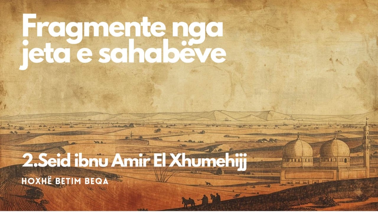 Hoxhë Betim Beqa - Seid ibnu Amir El-Xhumehijj