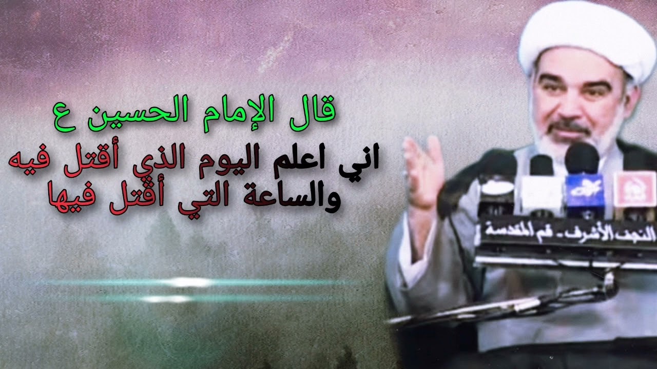 قال الإمام الحسين (ع) اني اعلم اليوم الذي أقتل فيه والساعة التي أقتل فيها - الشيخ علي الشجاعي