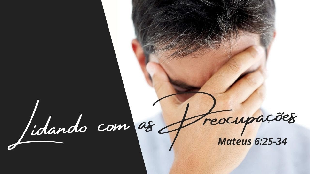 Lidando com as preocupa&ccedil;&otilde;es - Mateus 6:25-34