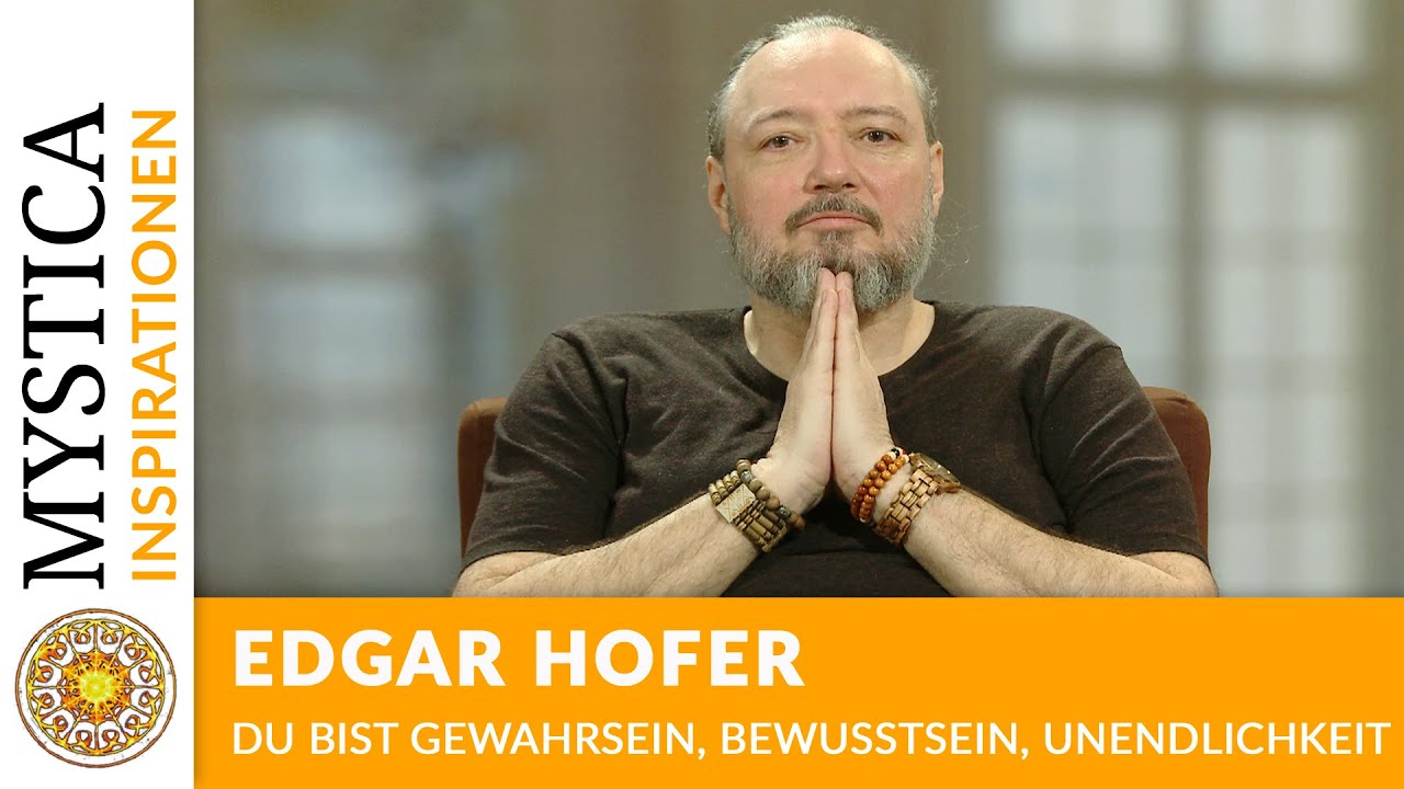 Edgar Hofer – Du bist Gewahrsein, Bewusstsein, Unendlichkeit | MYSTICA.TV