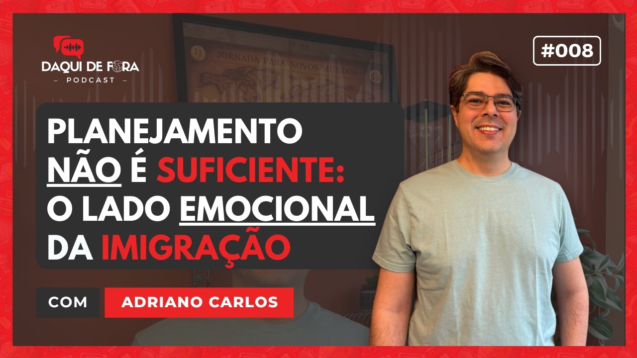 Planejamento não é suficiente: o lado emocional da imigração | Adriano Carlos | Ep. 008