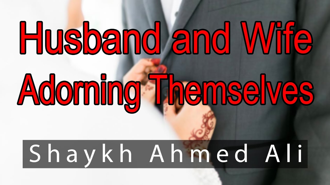 Husband and Wife Adorning Themselves for One Another - By Shaykh Ahmed Ali - Short Reminder - *NEW*