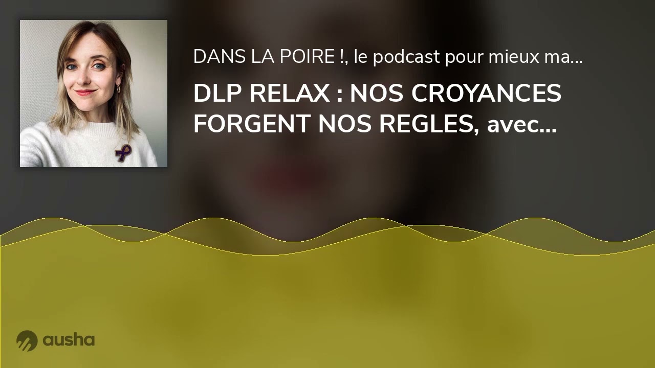 DLP RELAX : NOS CROYANCES FORGENT NOS REGLES, avec Camille Ringot