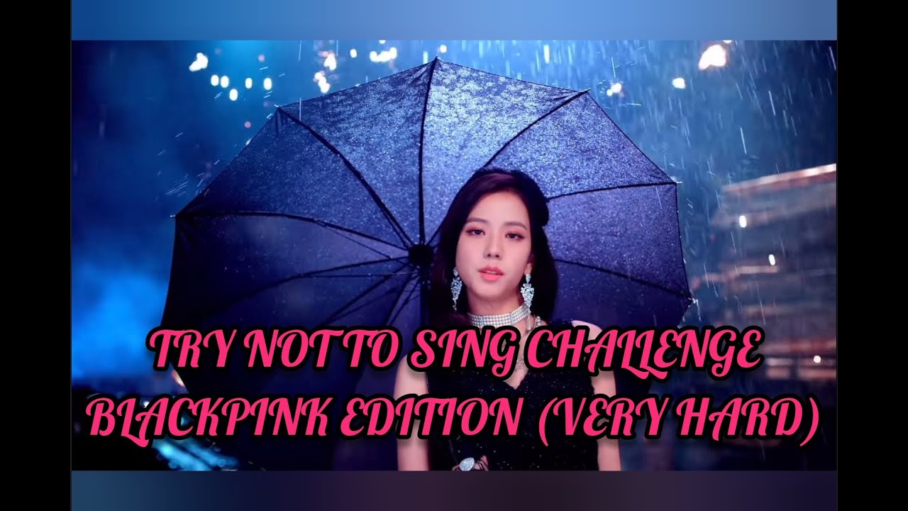 [KPOP GAME]!!! TRY NOT TO SING CHALLENGE BLACKPINK EDITION [VERY HARD]