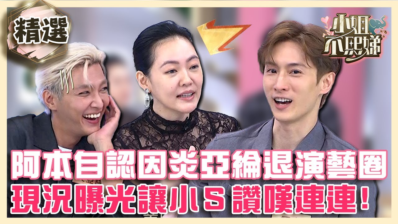 阿本自認因炎亞綸退出演藝圈！現況曝光讓小Ｓ讚嘆連連？！【#小姐不熙娣】精選