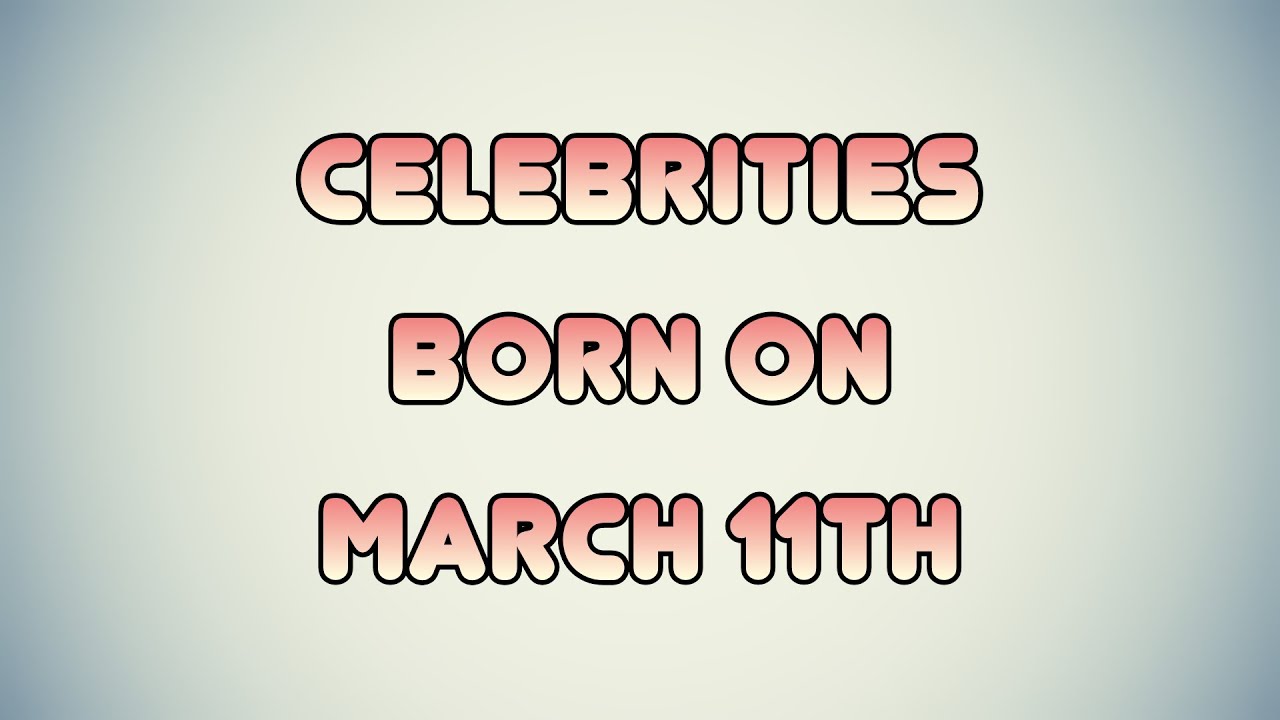 Celebrities born on March 11th