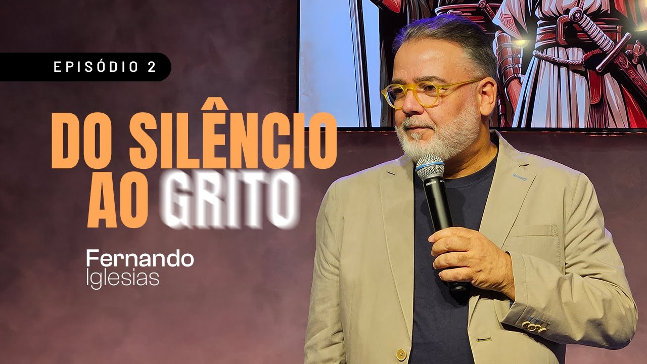Do silêncio ao GRITO - Episódio 2 | Pr. Fernando Iglesias