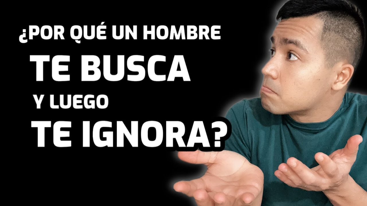 5 RAZONES POR LAS QUE UN HOMBRE TE BUSCA Y LUEGO TE IGNORA