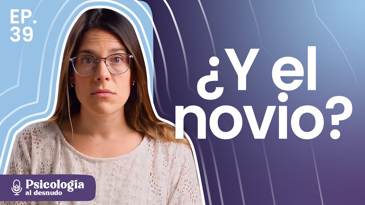 ¿Para cuándo el novio? Estar en pareja o no, esa es la presión | Psicología al Desnudo | T3 E39