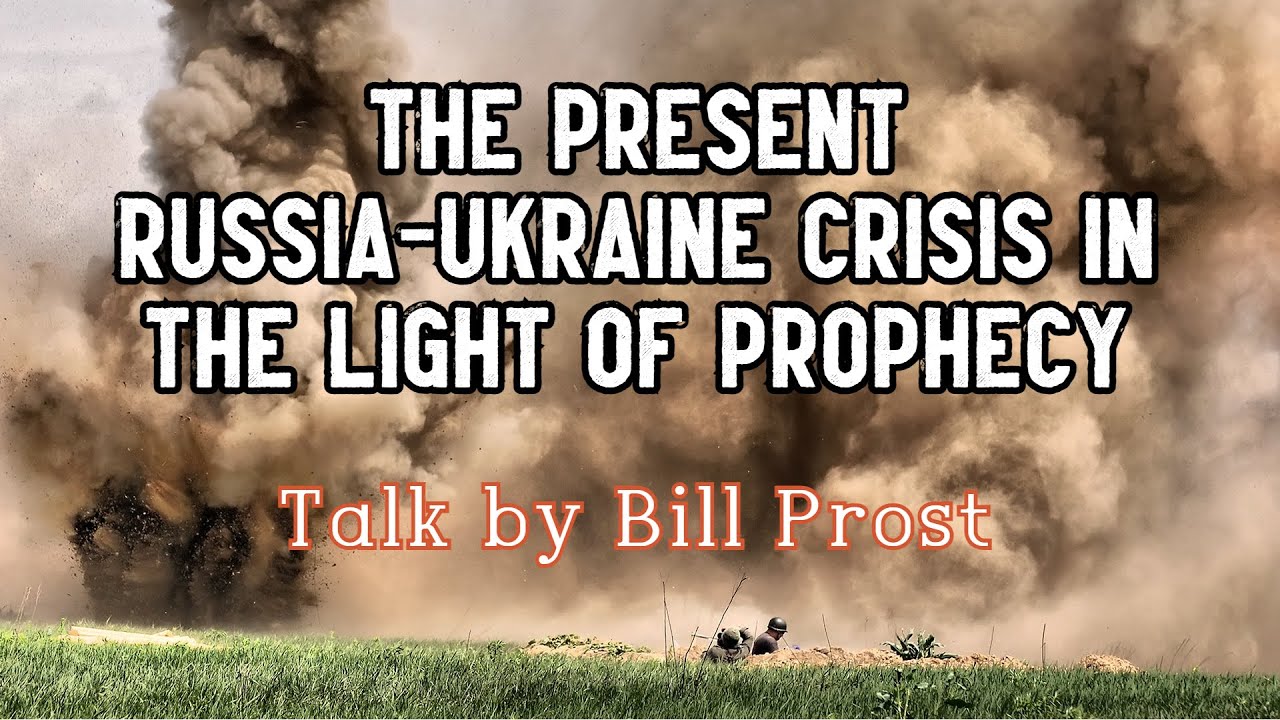 The Present Russia-Ukraine Crisis in the Light of Prophecy by Bill Prost