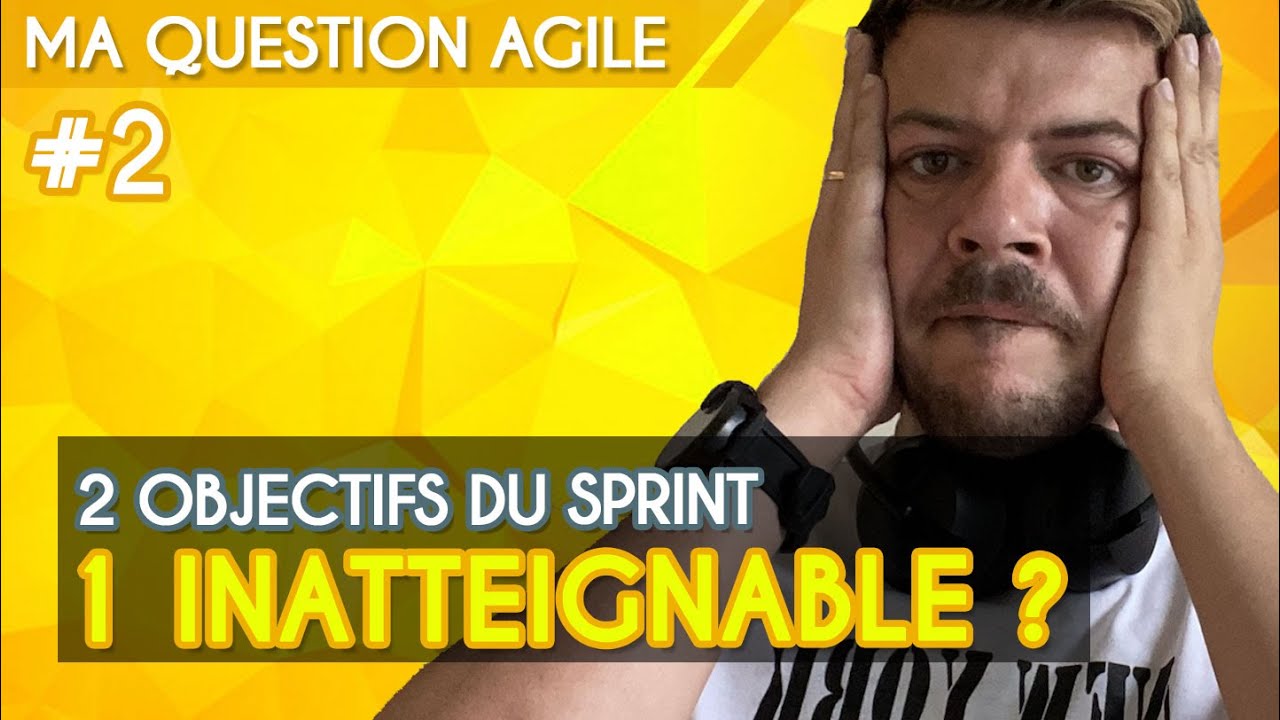 2 objectifs du sprint, 1 inatteignable ? Que Faire ? - Ma Question Agile Scrum #2