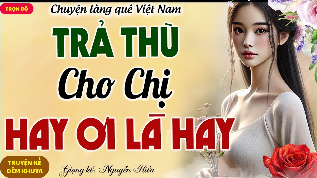 NGHE MÀ RƠI NƯỚC MẮT: TRẢ THÙ CHO CHỊ - CÚ TRẢ THÙ LẠNH LÙNG KHIẾN LŨ KHỐN THÂN TÀN MA DẠI