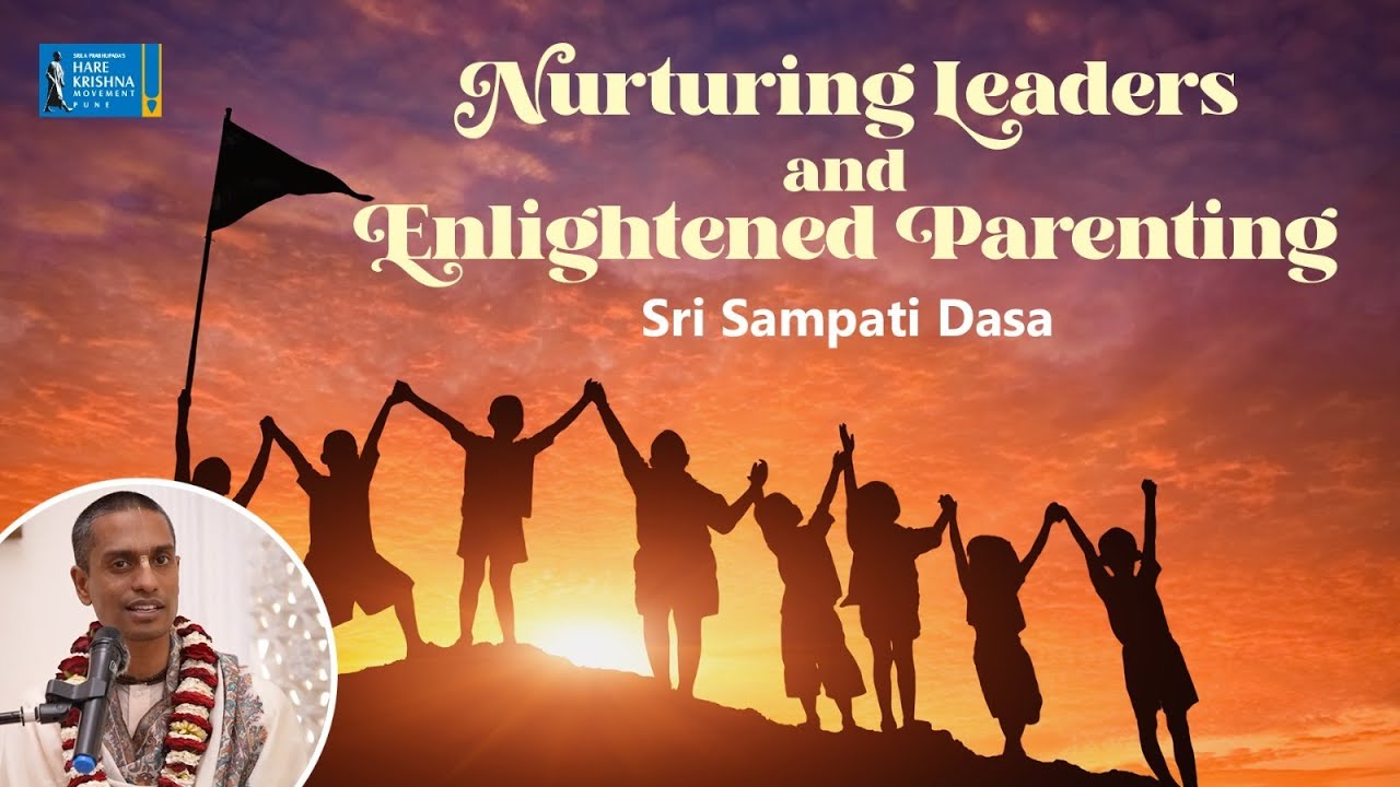 Nurturing Leaders and Enlightened Parenting | Sri Sampati Dasa