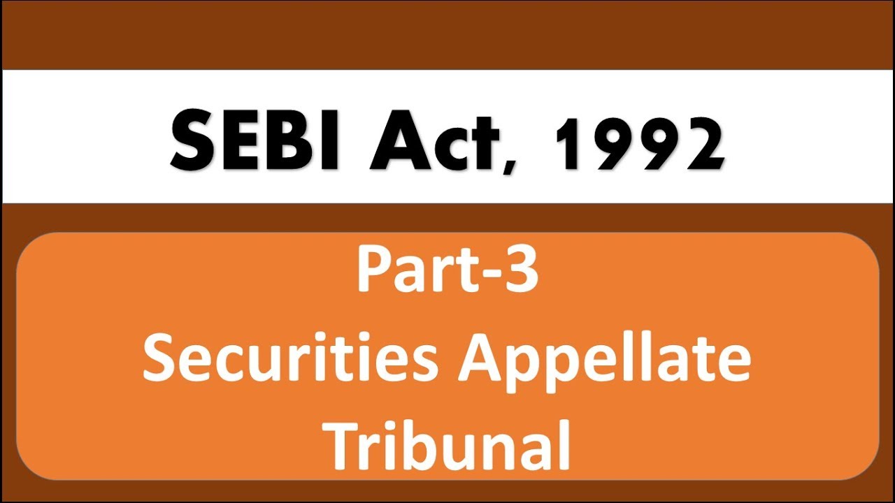 Lecture 19 - SEBI Act, 1992 (Part-3) : Securities Appellate Tribunal for SEBI Grade A