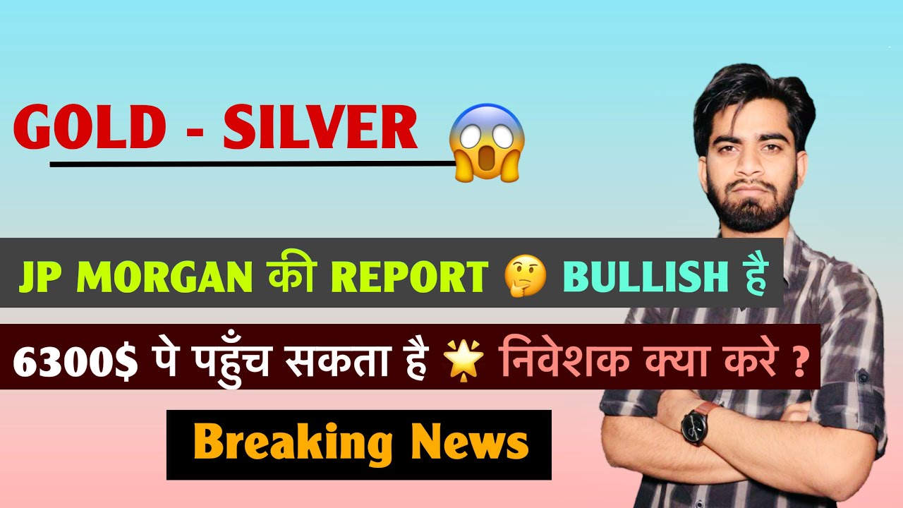 Gold - Silver 😱 JP Morgan की Report 🤔 6300$ पे पहुँच सकता है 🌟 निवेशक क्या करे ? Breaking News 