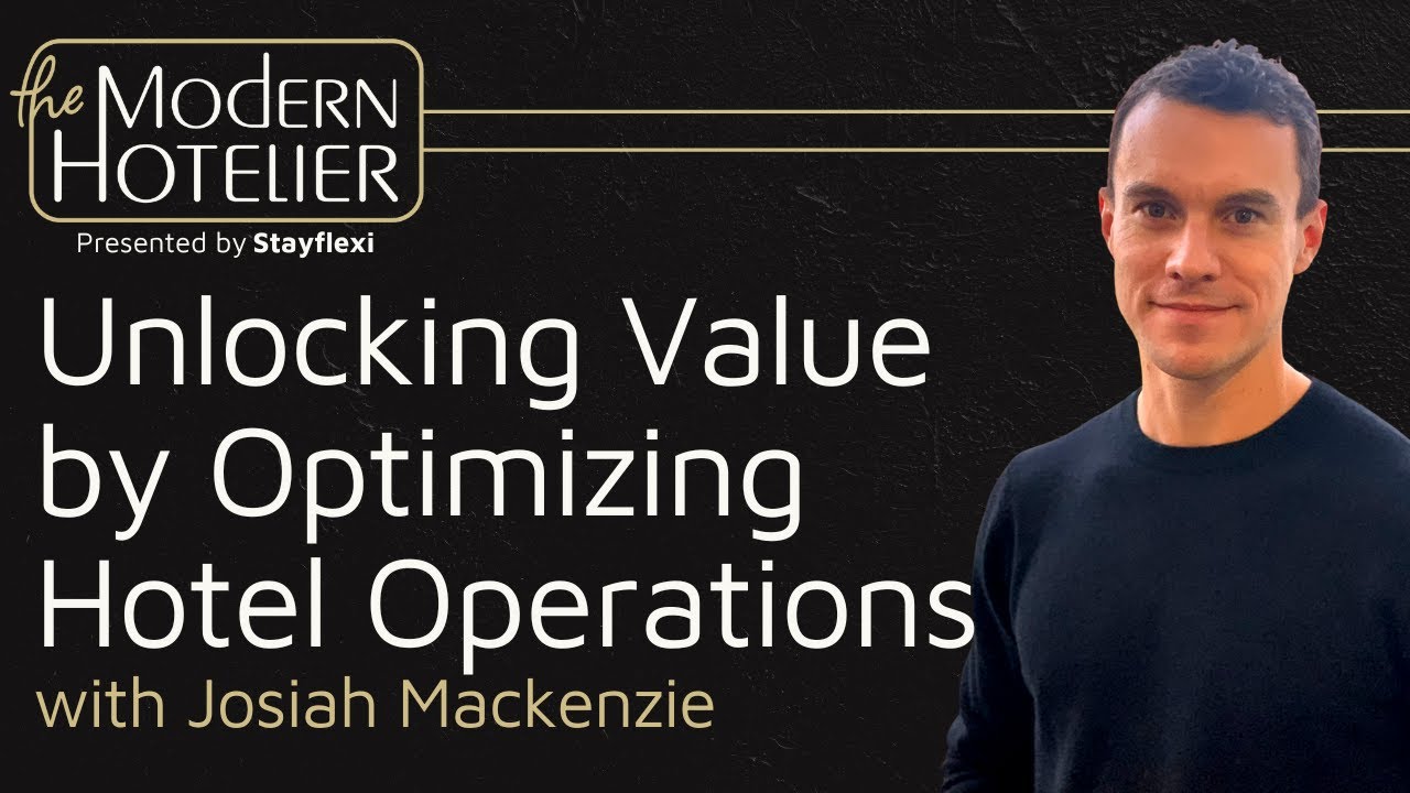 Unlocking Value by Optimizing Hotel Operations | with Josiah Mackenzie