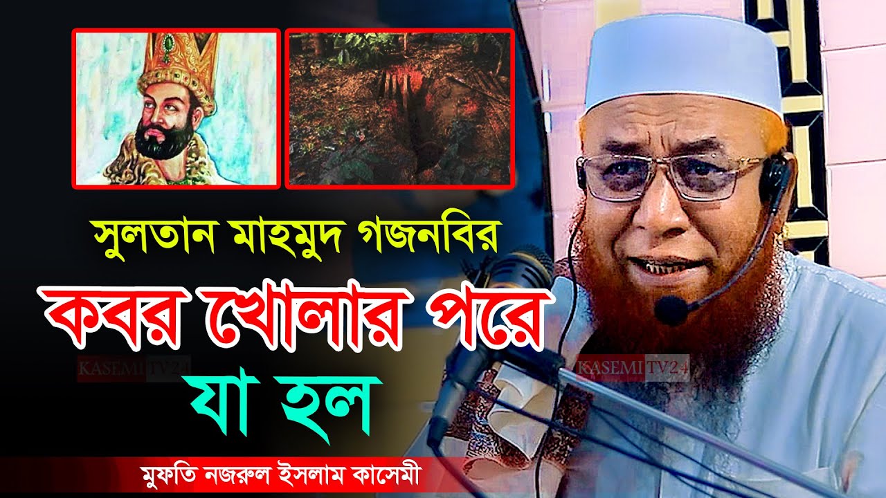 সুলতান মাহমুদ গজনবির কবর খোলার পরে যা হল । মুফতি নজরুল ইসলাম কাসেমী । Mufti Nazrul Islam Kasemi