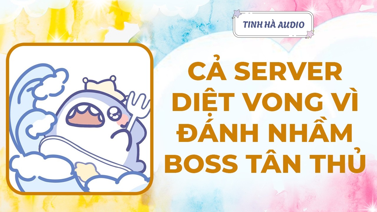 【Truyện Audio】CẢ SERVER DIỆT VONG VÌ ĐÁNH NHẦM BOSS TÂN THỦ | Tinh Hà Audio