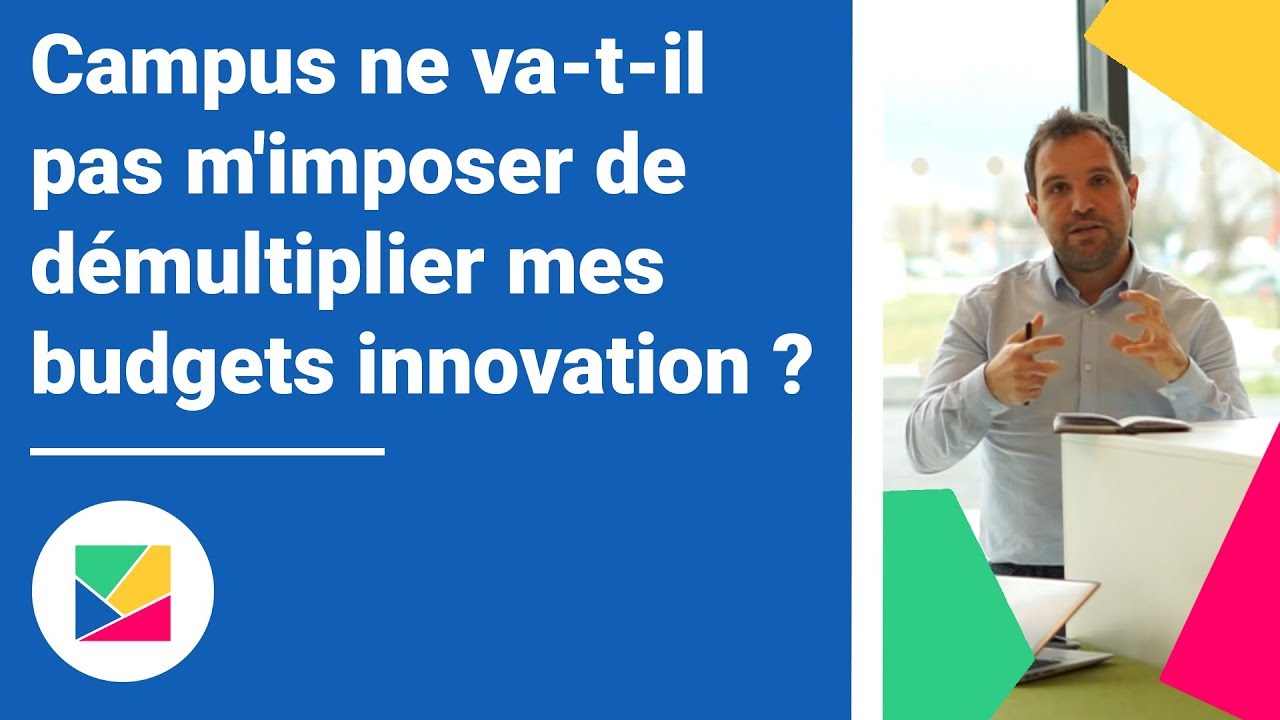 Campus ne va-t-il pas m'imposer de démultiplier mes budgets innovation ?