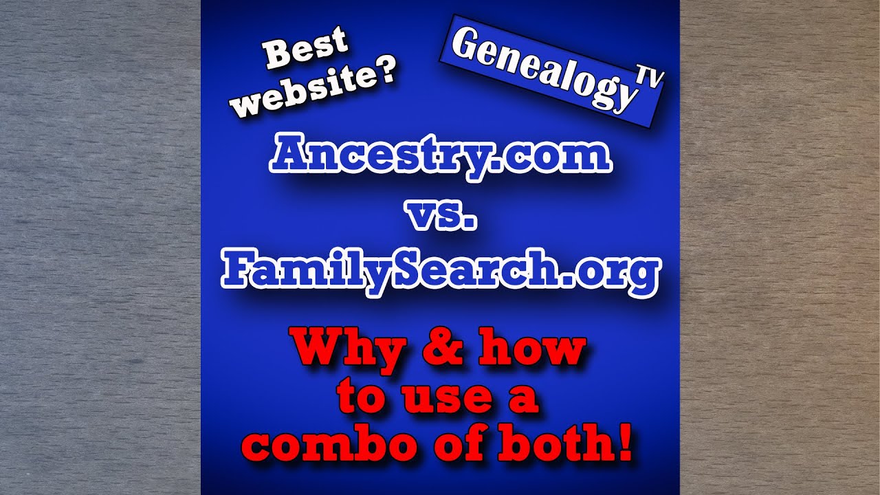 Which is the Best Genealogy Site? Ancestry.com vs. FamilySearch.org: Learn the Power of Using Both!