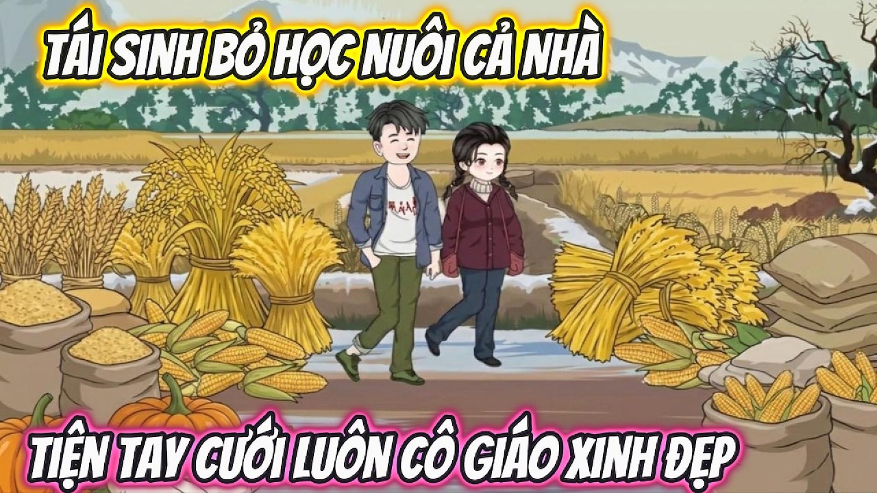 Tái Sinh Bỏ Học Nuôi Cả Nhà, Tiện Tay Cưới Luôn Cô Giáo Xinh Đẹp | Phan VietSub