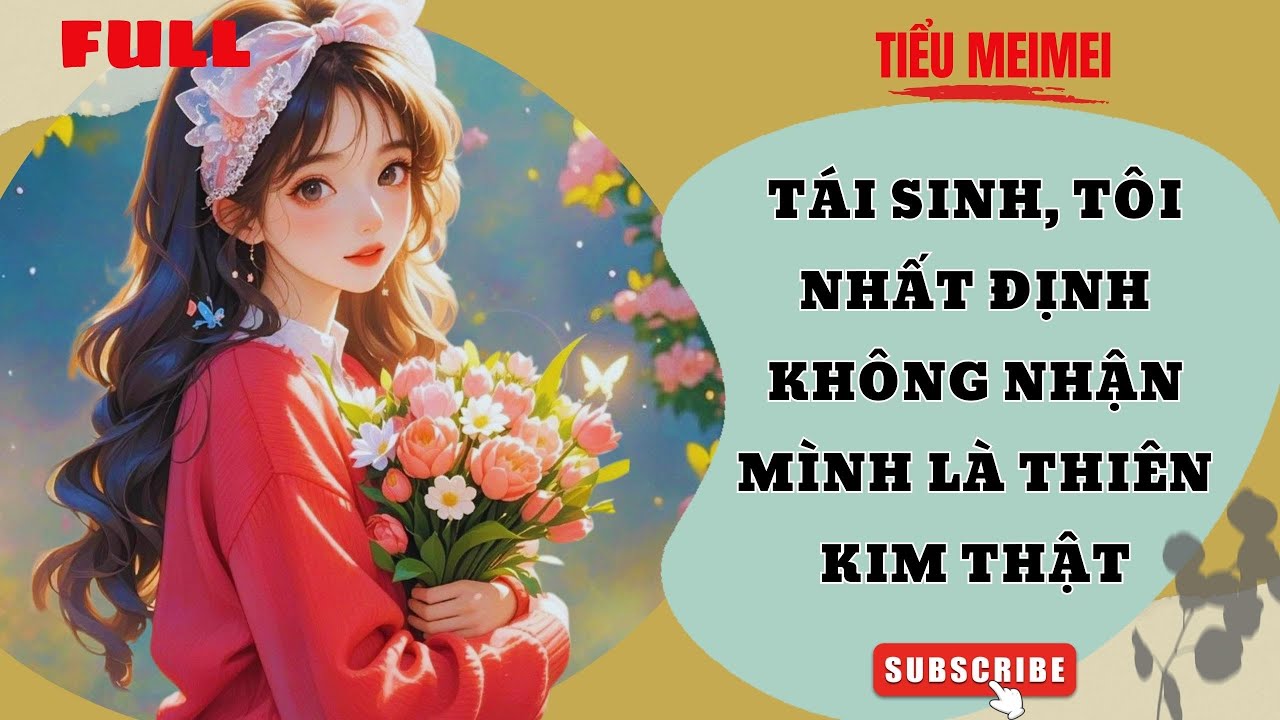 [FULL Audio] TÁI SINH, TÔI NHẤT ĐỊNH KHÔNG NHẬN MÌNH LÀ THIÊN KIM THẬT | Tiểu MeiMei