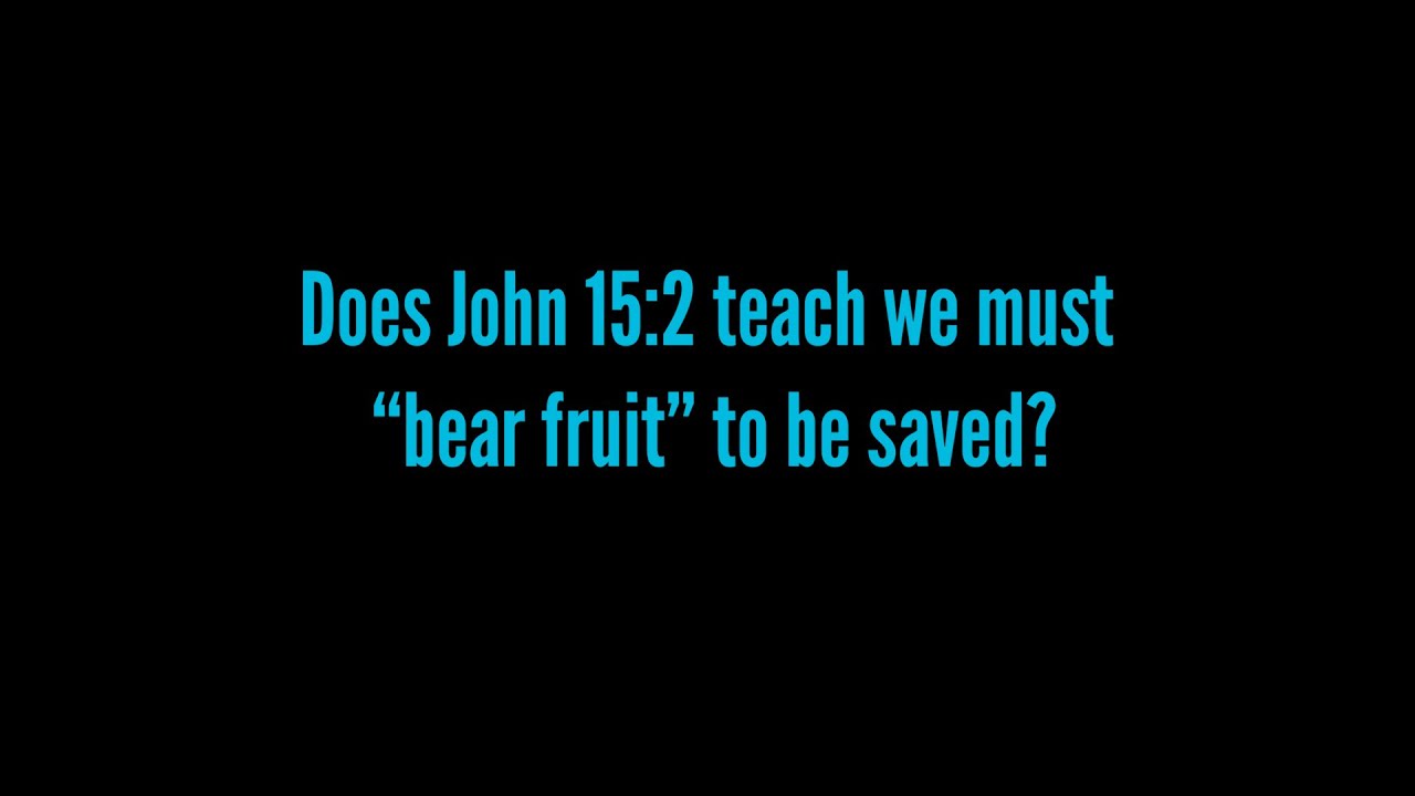 Does John15:2 teaching that we must 