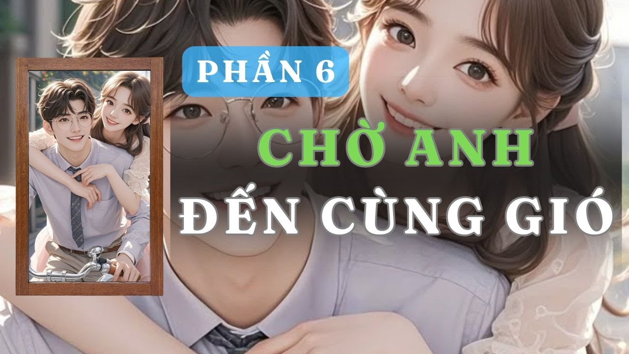 [ TRUYỆN AUDIO ] CHỜ ANH ĐẾN CÙNG GIÓ PHẦN 6  / 6  | GIANG TUỆ MẪN AUDIO CHỮA LÀNH | REVIEW |