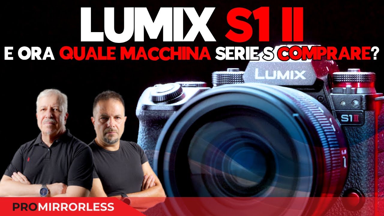 PANASONIC LUMIX S1 II - E ORA QUALE MACCHINA SERIE S E' LA MIGLIORE?