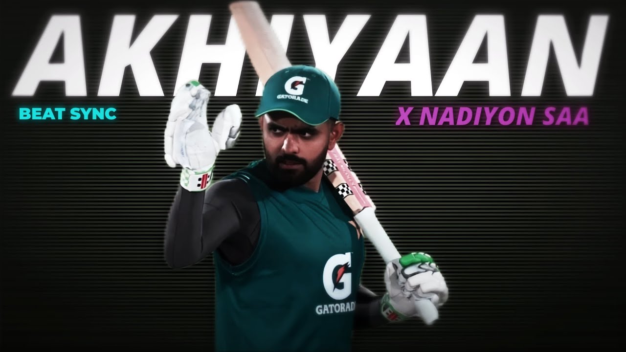 Akhiyaan x Nadiyon Saa Ft. Babar Azam • Beat Sync • 16x Edits