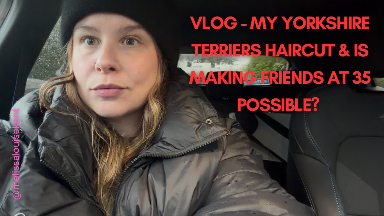 VLOG - MY YORKSHIRE TERRIER’S HAIRCUT & IS MAKING FRIENDS AT 35 POSSIBLE? #childfreebychoice #yorkie
