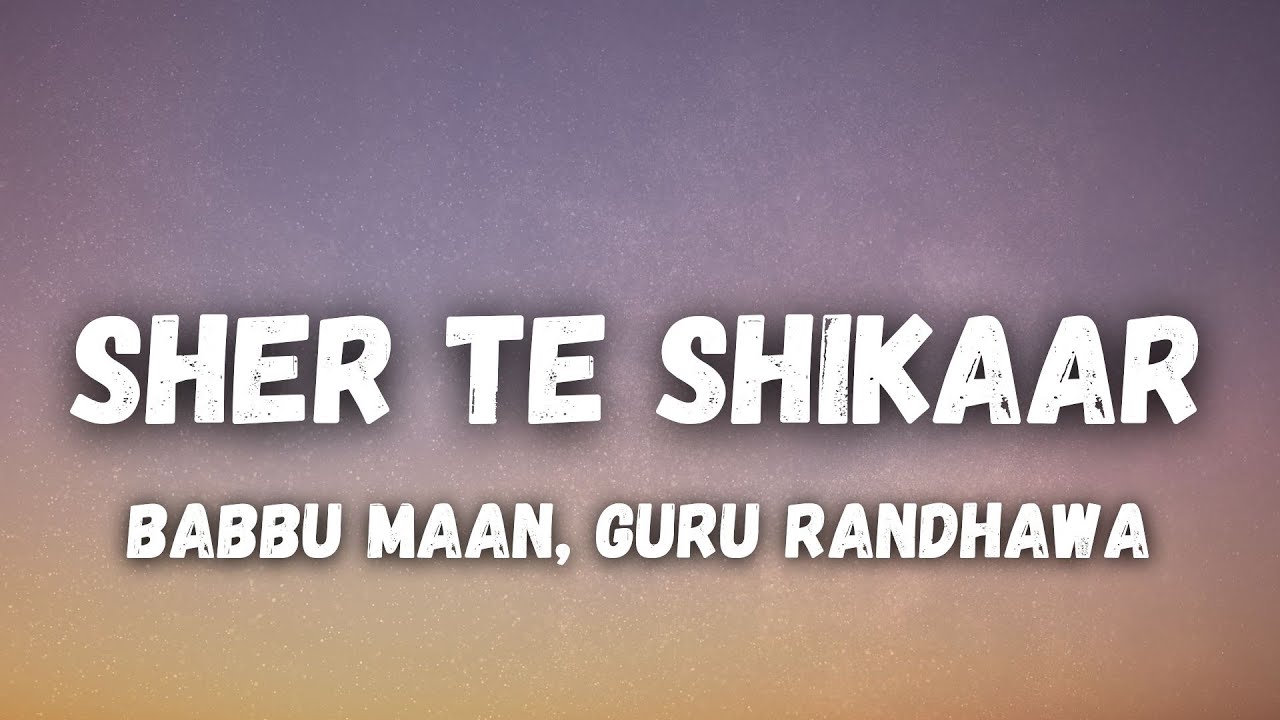 Sher Te Shikaar Lyrics - Babbu Maan & Guru Randhawa