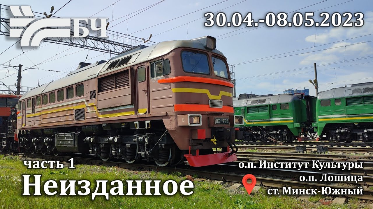 Поезда , неизданное (БЖД) Ст.Минск-Южный , Лошица , Институт Культуры 30.04.-08.05.2023 Часть 1