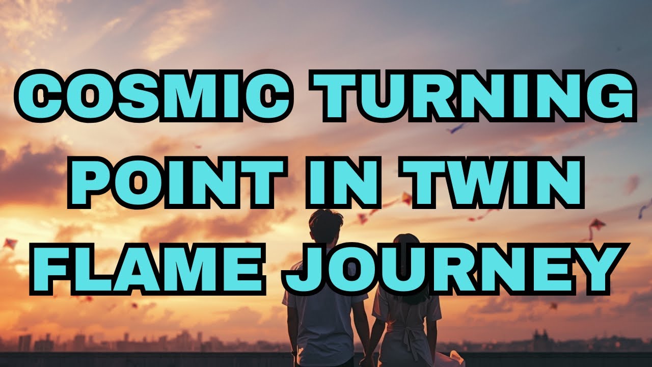 COSMIC TURNING POINT IN TWIN FLAME JOURNEY