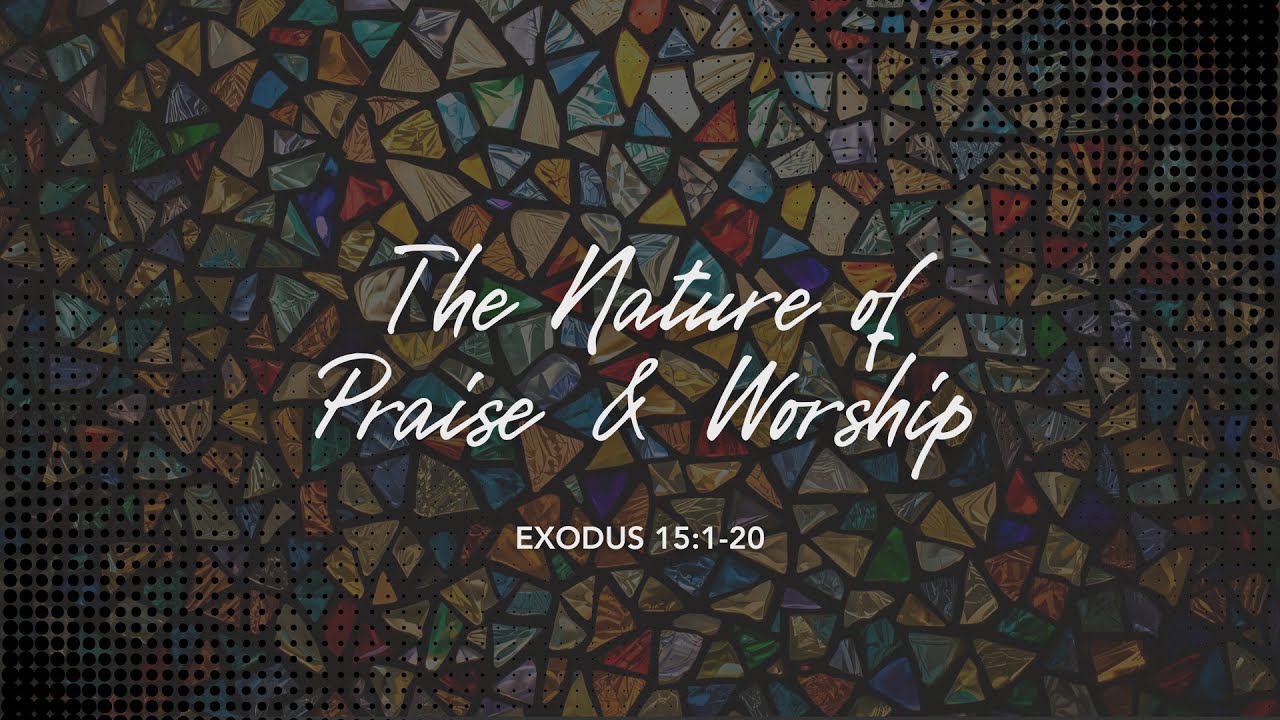 Sermon - The Nature of Praise and Worship