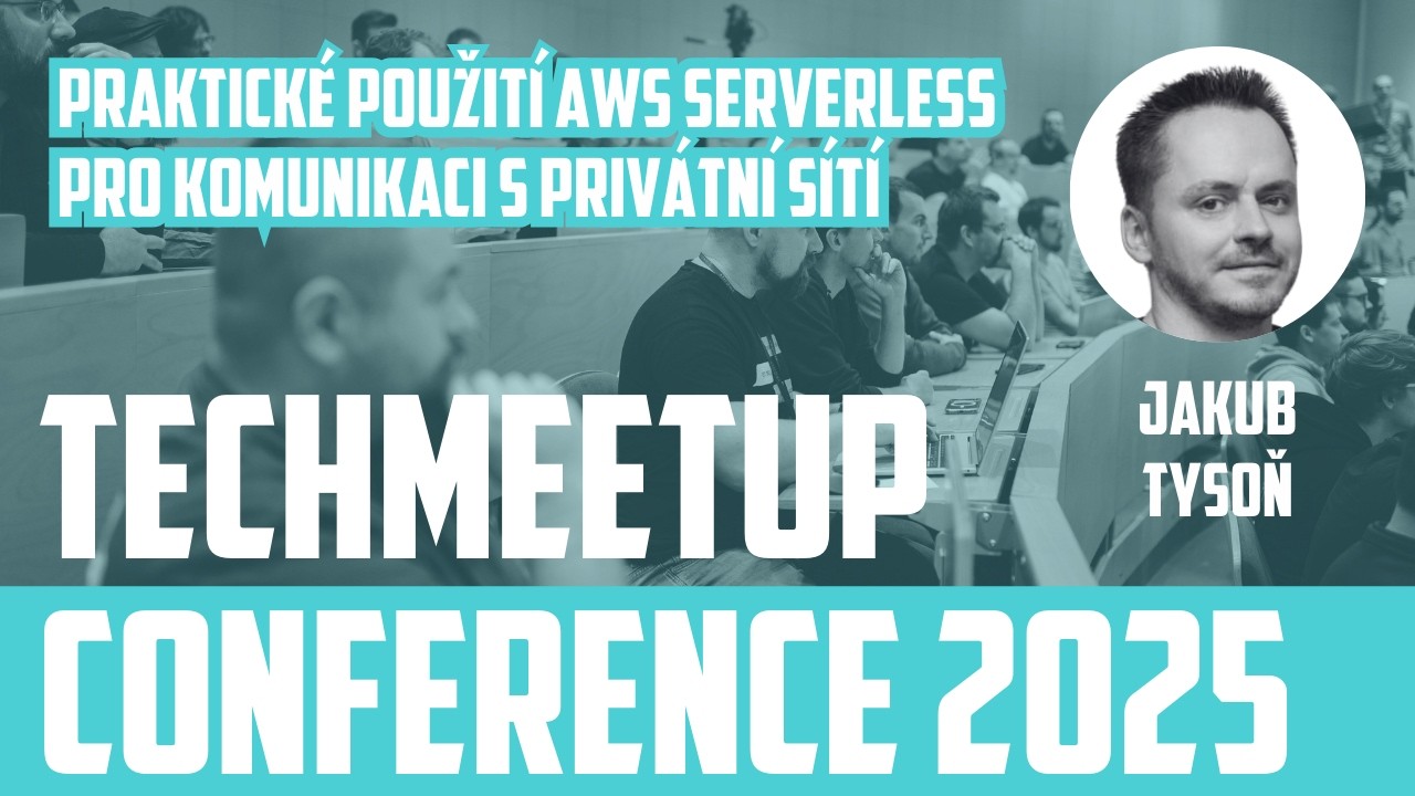 Jakub Tysoň | Praktické použití AWS serverless pro komunikaci s privátní sítí | TechMeetup Conf 25
