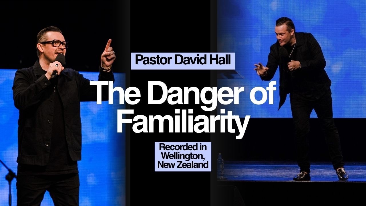 The Danger of Familiarity | Pastor David Hall